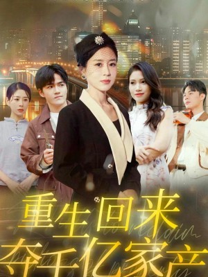 Tái Sinh Để Đoạt Lại Gia Tài Tỷ Đô - 重生回来夺千亿家产 (2025)