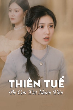 Thiên Tuế, Bé Con Đột Nhiên Đến - Thiên Tuế, Bé Con Đột Nhiên Đến (2025)